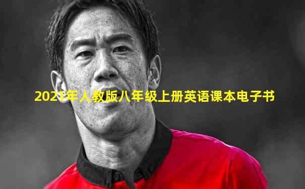 2021年人教版八年级上册英语课本电子书