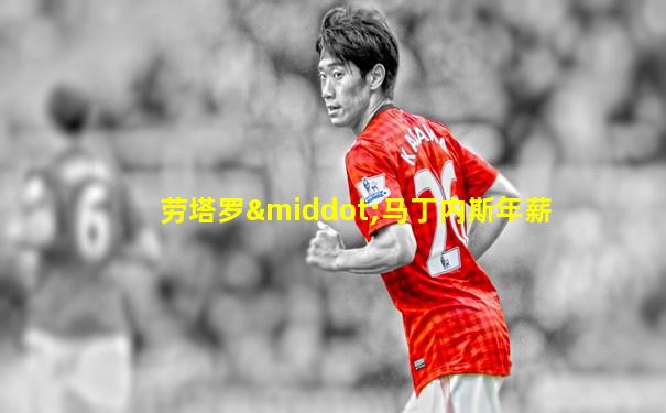 劳塔罗·马丁内斯年薪