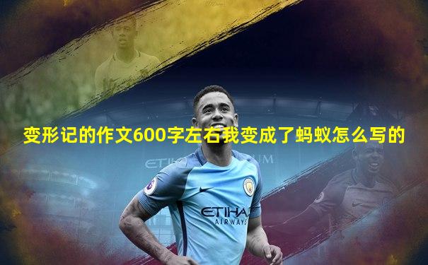 变形记的作文600字左右我变成了蚂蚁怎么写的