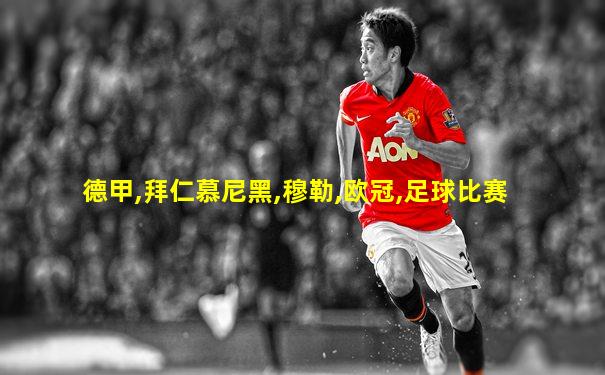 德甲,拜仁慕尼黑,穆勒,欧冠,足球比赛