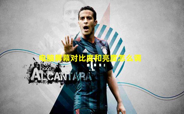 电脑屏幕对比度和亮度怎么调