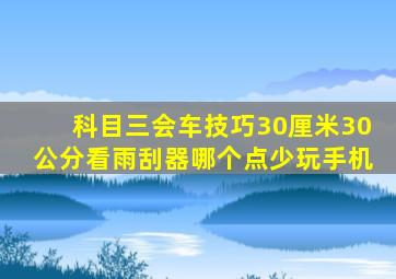 科目三会车技巧30厘米30公分看雨刮器哪个点少玩手机