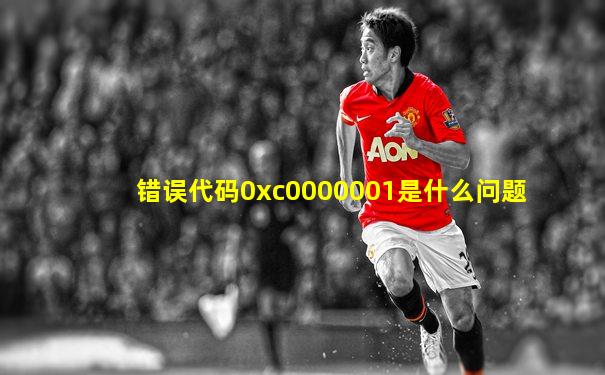 错误代码0xc0000001是什么问题
