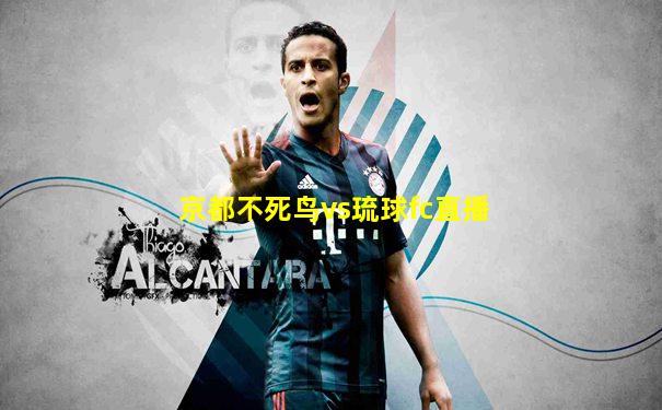 京都不死鸟vs琉球fc直播