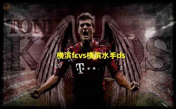 横滨fcvs横滨水手ds