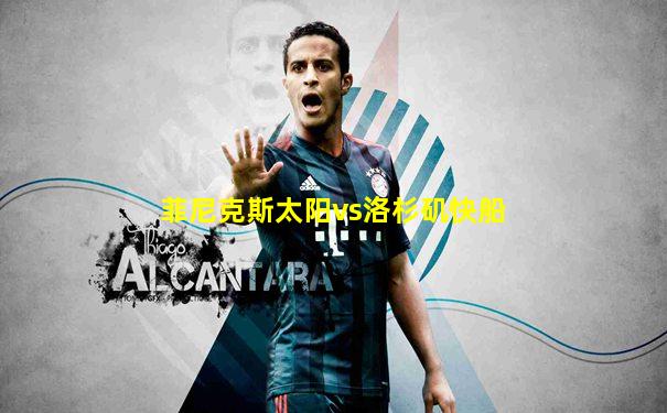 菲尼克斯太阳vs洛杉矶快船